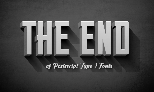 The End of PostScript Type 1 Fonts